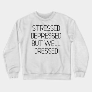 Stressed Depressed But Well Dressed Crewneck Sweatshirt